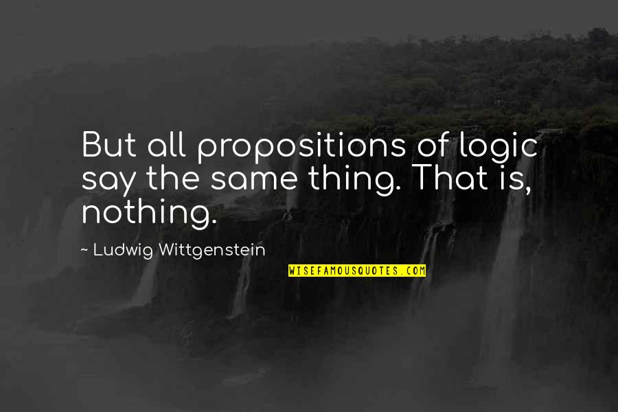 Soladey Quotes By Ludwig Wittgenstein: But all propositions of logic say the same Soladey Quotes By Ludwig Wittgenstein: But all propositions of logic say the same