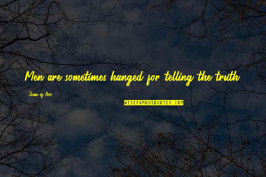 Solajan Quotes By Joan Of Arc: Men are sometimes hanged for telling the truth. Solajan Quotes By Joan Of Arc: Men are sometimes hanged for telling the truth.