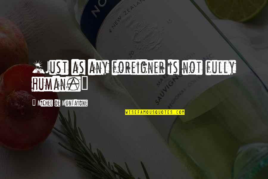 Solajan Quotes By Michel De Montaigne: [Just as any foreigner is not fully human.]
