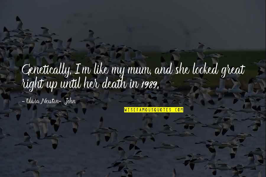 Solak Rangers Quotes By Olivia Newton-John: Genetically, I'm like my mum, and she looked Solak Rangers Quotes By Olivia Newton-John: Genetically, I'm like my mum, and she looked