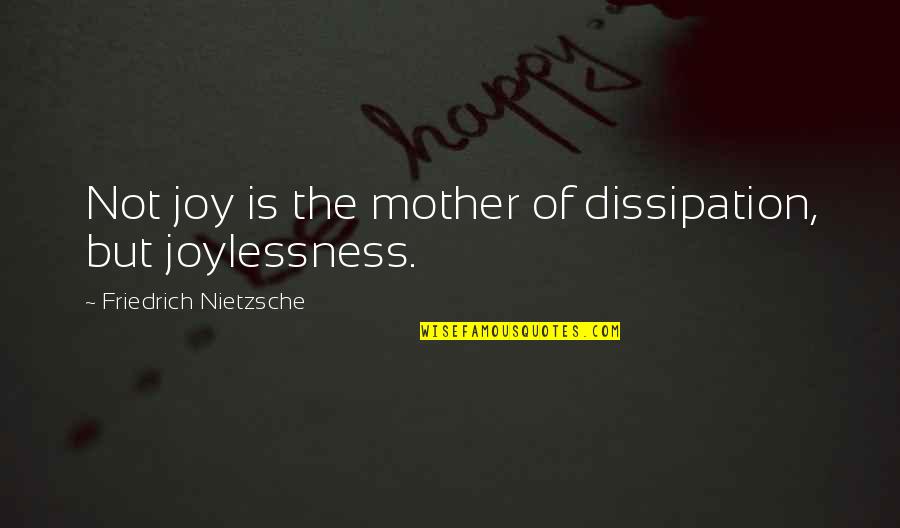 Solalinde Sacerdote Quotes By Friedrich Nietzsche: Not joy is the mother of dissipation, but