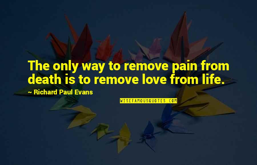 Solana Quotes By Richard Paul Evans: The only way to remove pain from death Solana Quotes By Richard Paul Evans: The only way to remove pain from death