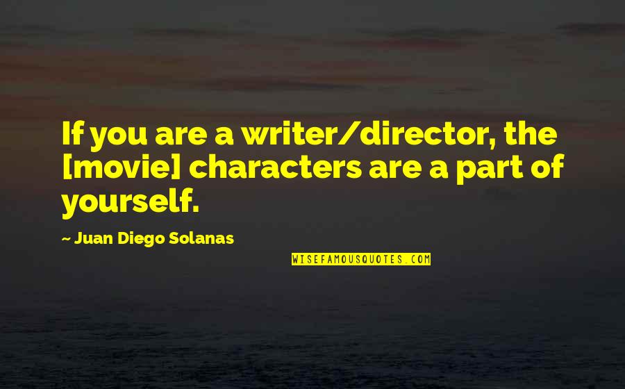 Solanas Quotes By Juan Diego Solanas: If you are a writer/director, the [movie] characters