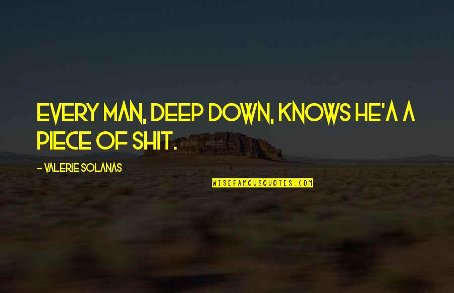 Solanas Quotes By Valerie Solanas: Every man, deep down, knows he'a a piece