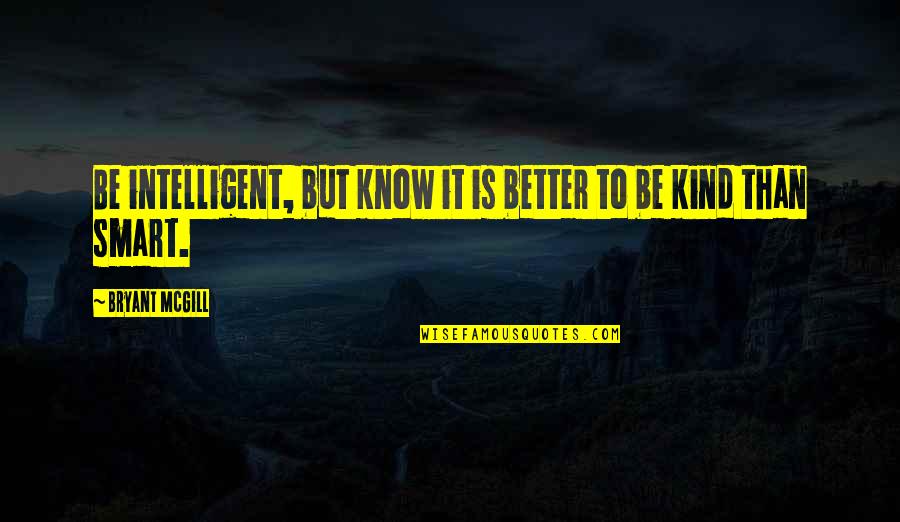 Solander Quotes By Bryant McGill: Be intelligent, but know it is better to