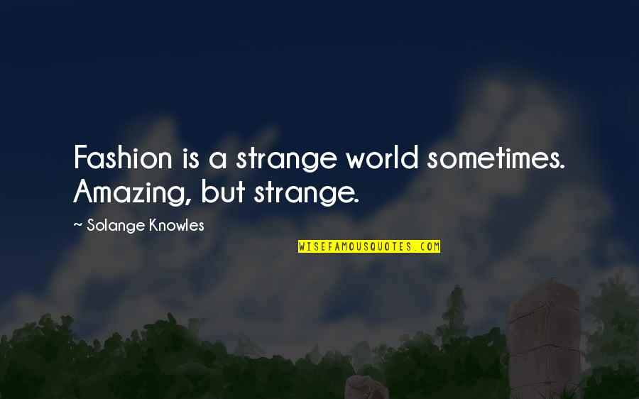 Solange Fashion Quotes By Solange Knowles: Fashion is a strange world sometimes. Amazing, but