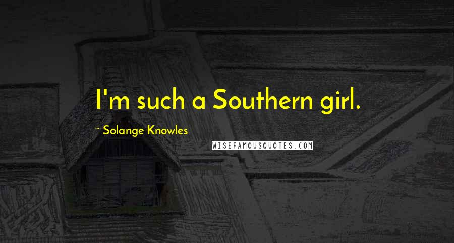 Solange Knowles quotes: I'm such a Southern girl.