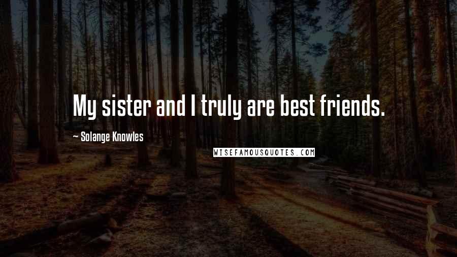 Solange Knowles quotes: My sister and I truly are best friends.