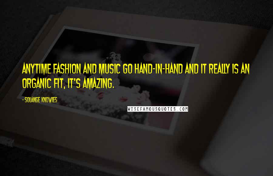 Solange Knowles quotes: Anytime fashion and music go hand-in-hand and it really is an organic fit, it's amazing.