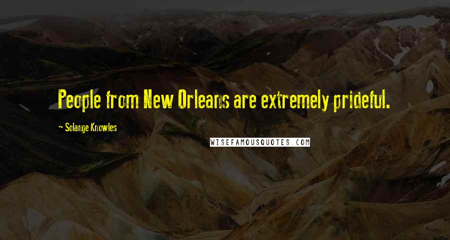 Solange Knowles quotes: People from New Orleans are extremely prideful.