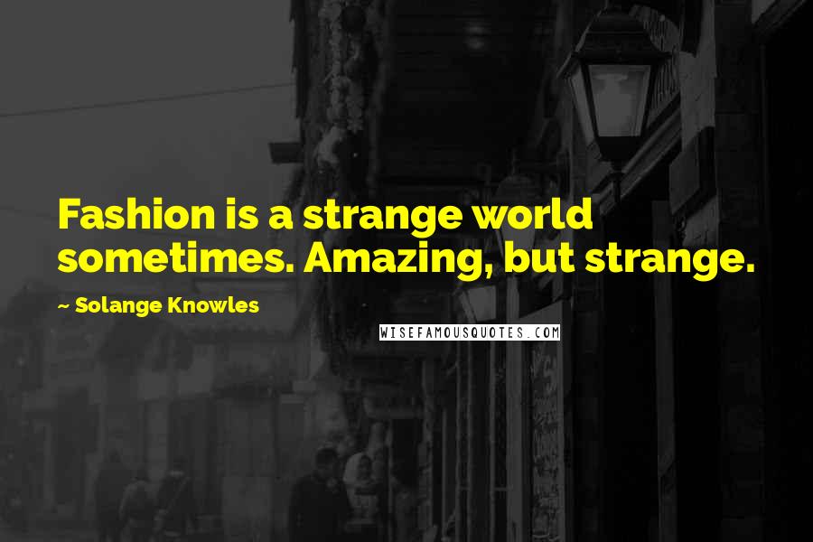 Solange Knowles quotes: Fashion is a strange world sometimes. Amazing, but strange.