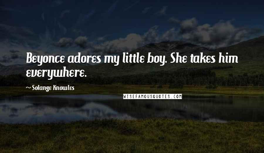 Solange Knowles quotes: Beyonce adores my little boy. She takes him everywhere.