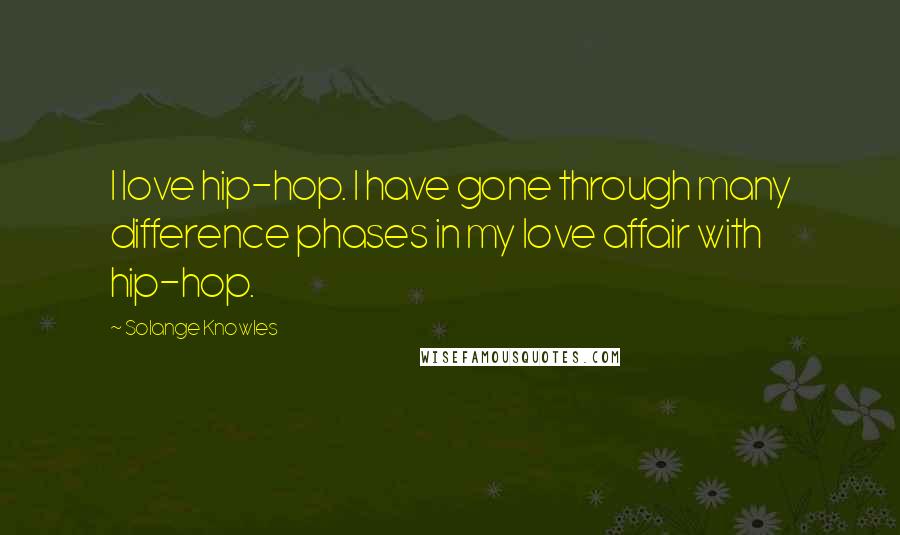Solange Knowles quotes: I love hip-hop. I have gone through many difference phases in my love affair with hip-hop.