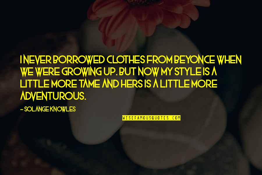 Solange Knowles Quotes By Solange Knowles: I never borrowed clothes from Beyonce when we
