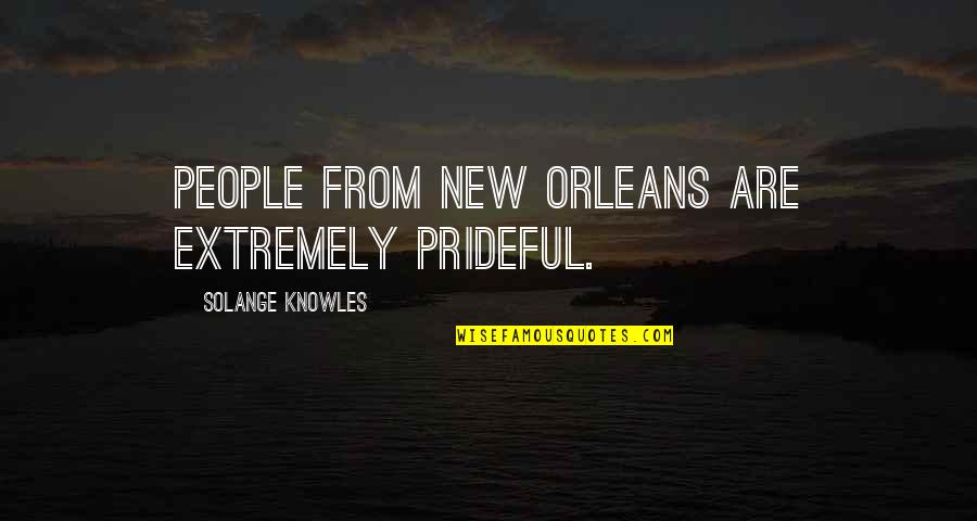 Solange Knowles Quotes By Solange Knowles: People from New Orleans are extremely prideful.