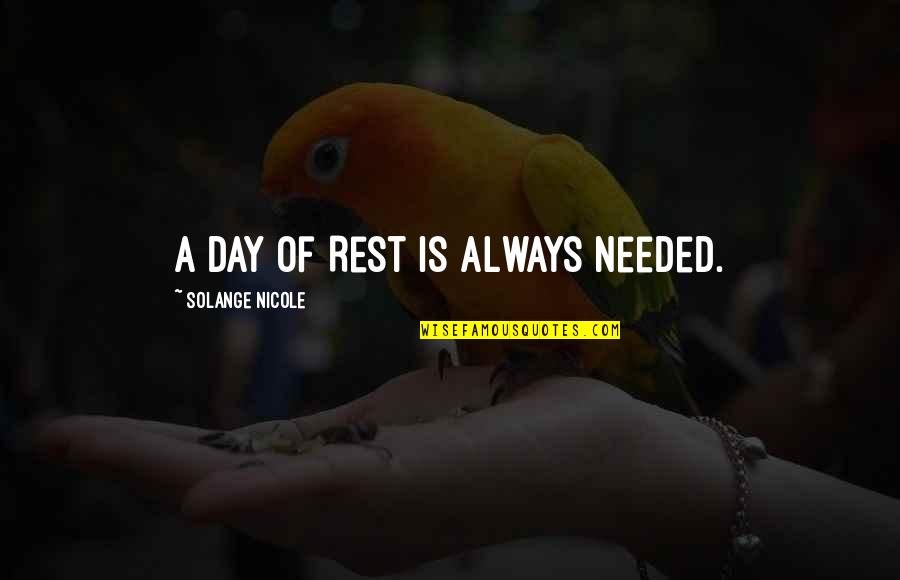 Solange Nicole Quotes By Solange Nicole: A day of Rest is always needed.