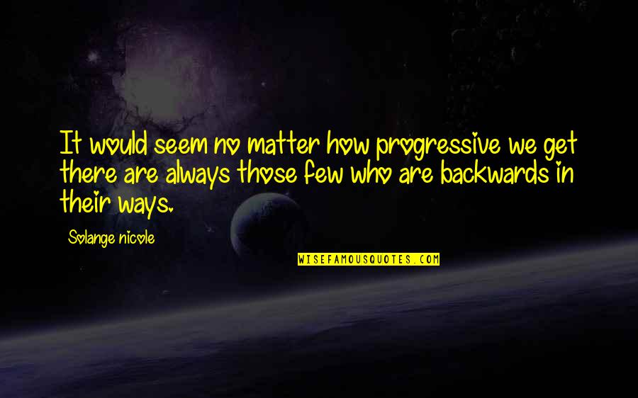 Solange Nicole Quotes By Solange Nicole: It would seem no matter how progressive we