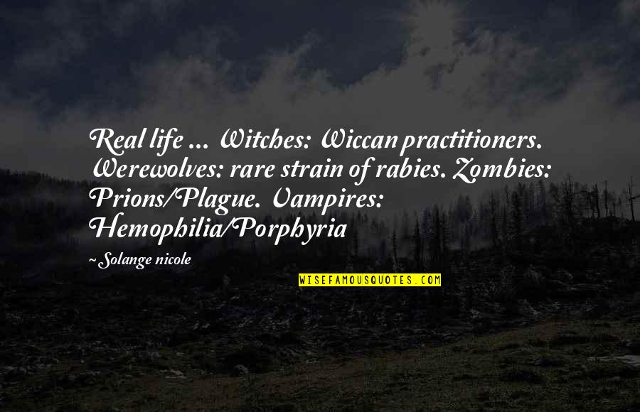 Solange Nicole Quotes By Solange Nicole: Real life ... Witches: Wiccan practitioners. Werewolves: rare