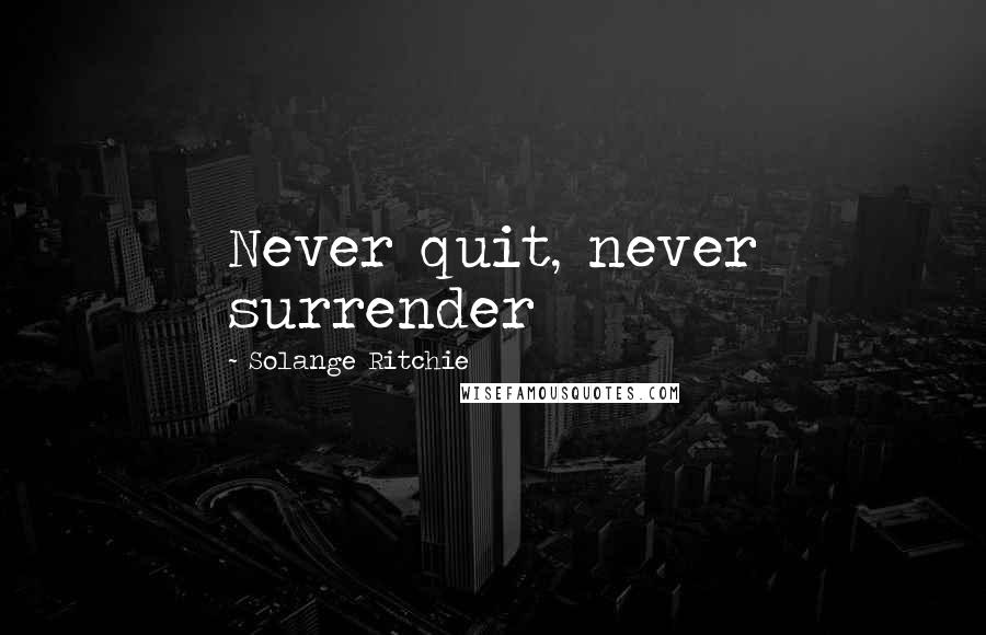 Solange Ritchie quotes: Never quit, never surrender