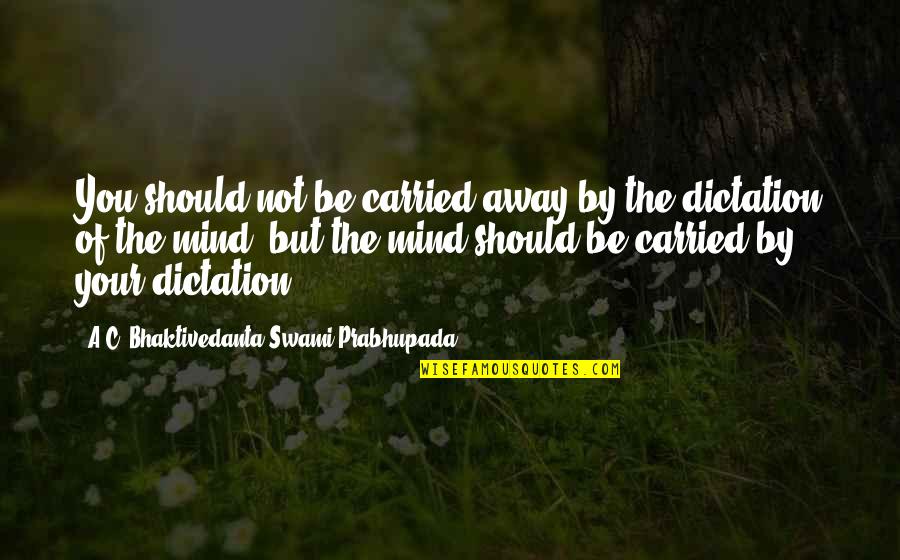 Solangelo Smutt Quotes By A.C. Bhaktivedanta Swami Prabhupada: You should not be carried away by the