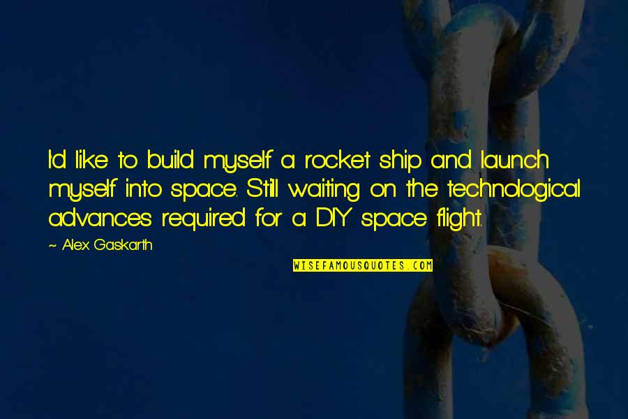 Solangelo Smutt Quotes By Alex Gaskarth: I'd like to build myself a rocket ship Solangelo Smutt Quotes By Alex Gaskarth: I'd like to build myself a rocket ship