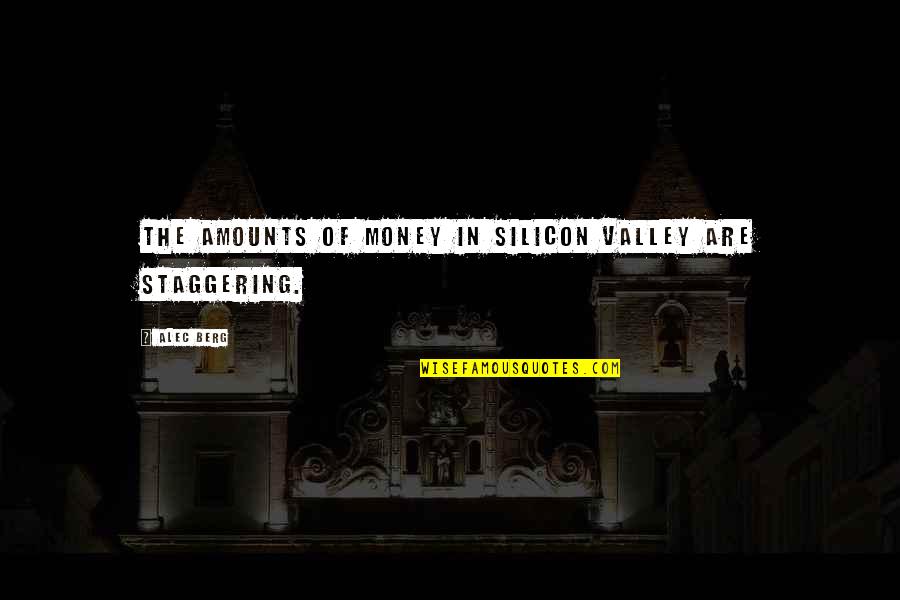 Solanges Husband Quotes By Alec Berg: The amounts of money in Silicon Valley are