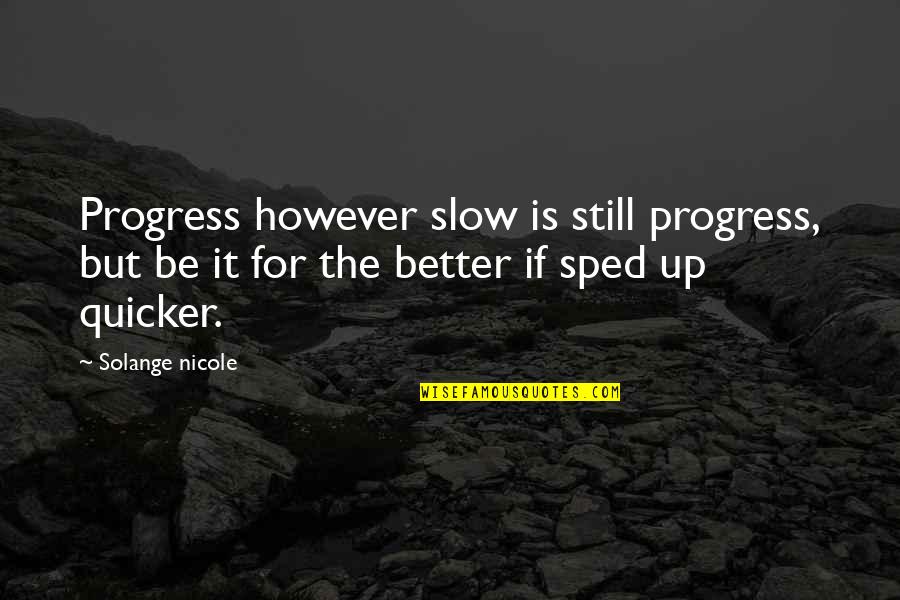 Solange's Quotes By Solange Nicole: Progress however slow is still progress, but be