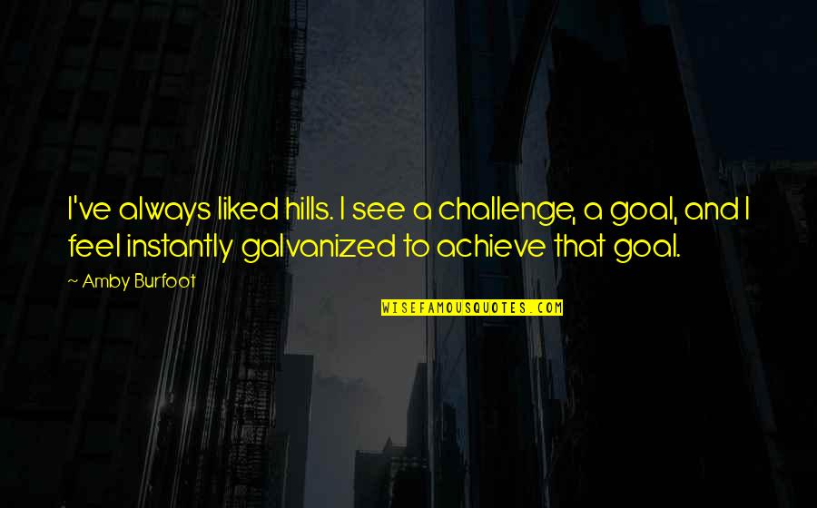 Solanin Movie Quotes By Amby Burfoot: I've always liked hills. I see a challenge, Solanin Movie Quotes By Amby Burfoot: I've always liked hills. I see a challenge,