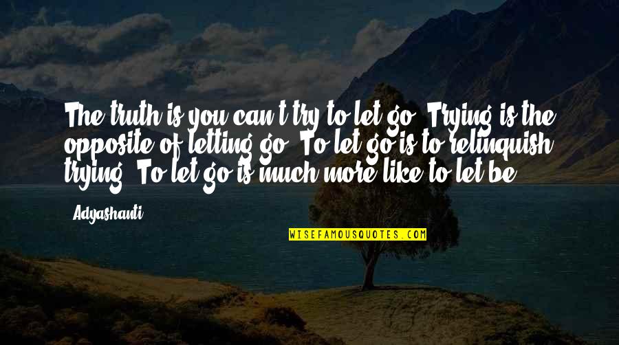 Solanin Quotes By Adyashanti: The truth is you can't try to let
