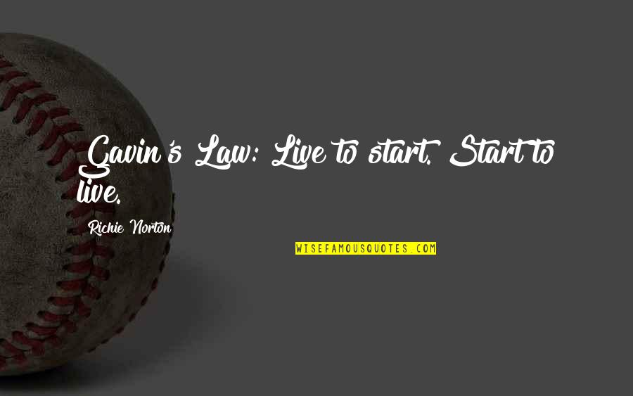 Solanka Do Miesa Quotes By Richie Norton: Gavin's Law: Live to start. Start to live. Solanka Do Miesa Quotes By Richie Norton: Gavin's Law: Live to start. Start to live.