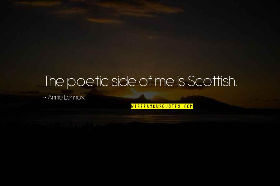 Solanka Zupa Quotes By Annie Lennox: The poetic side of me is Scottish. Solanka Zupa Quotes By Annie Lennox: The poetic side of me is Scottish.