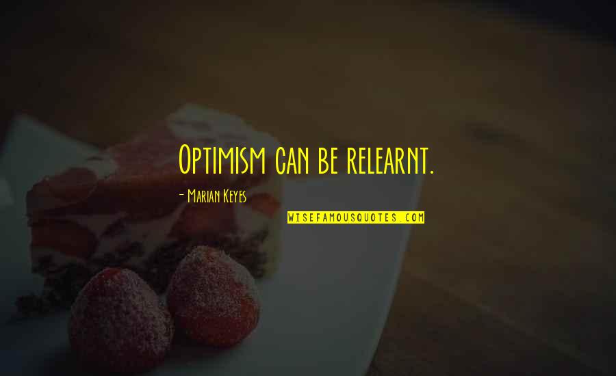 Solanka Zupa Quotes By Marian Keyes: Optimism can be relearnt. Solanka Zupa Quotes By Marian Keyes: Optimism can be relearnt.