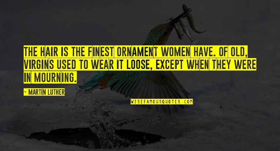 Solanka Zupa Quotes By Martin Luther: The hair is the finest ornament women have. Solanka Zupa Quotes By Martin Luther: The hair is the finest ornament women have.