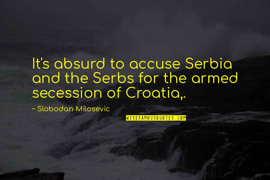 Solanka Zupa Quotes By Slobodan Milosevic: It's absurd to accuse Serbia and the Serbs Solanka Zupa Quotes By Slobodan Milosevic: It's absurd to accuse Serbia and the Serbs