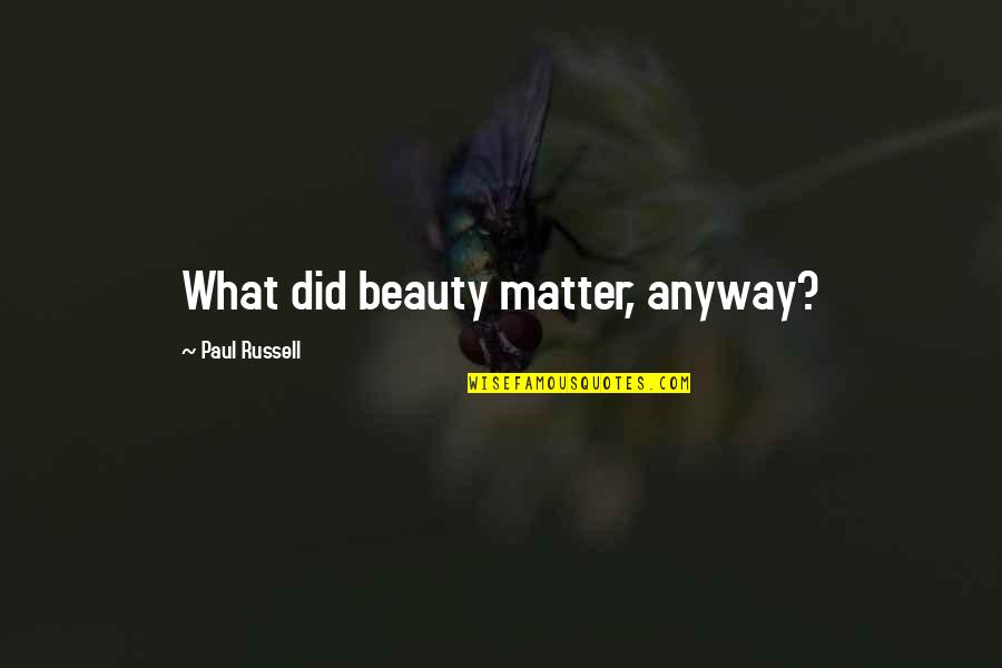 Solanki Cardiology Quotes By Paul Russell: What did beauty matter, anyway?