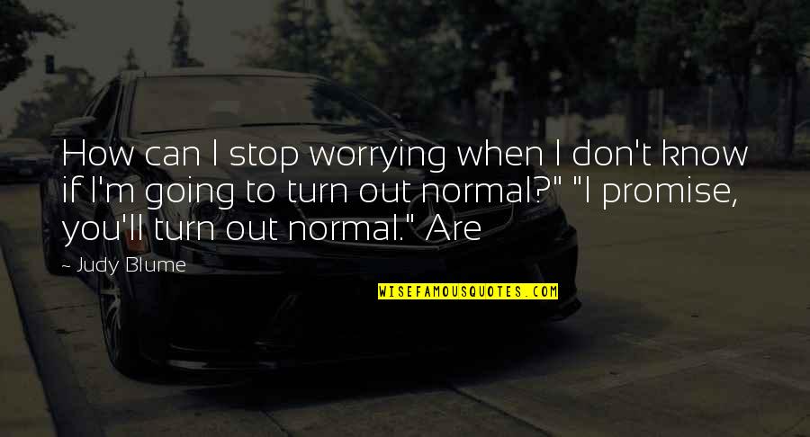Solanum Quotes By Judy Blume: How can I stop worrying when I don't