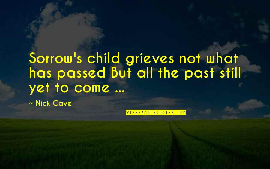 Solar Free Quotes By Nick Cave: Sorrow's child grieves not what has passed But