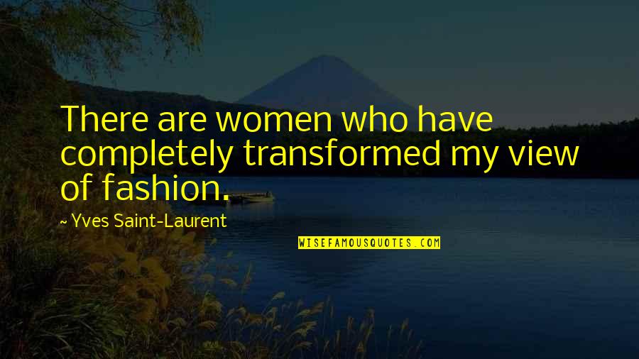 Solar Impulse Quotes By Yves Saint-Laurent: There are women who have completely transformed my Solar Impulse Quotes By Yves Saint-Laurent: There are women who have completely transformed my