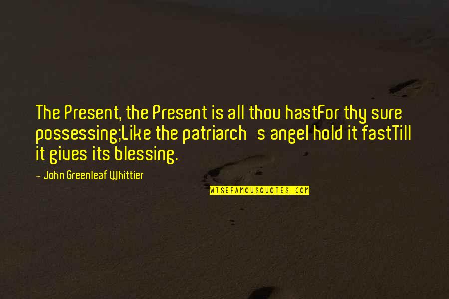 Solara Quotes By John Greenleaf Whittier: The Present, the Present is all thou hastFor