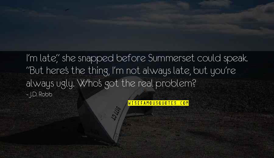 Solarek 180 Quotes By J.D. Robb: I'm late," she snapped before Summerset could speak. Solarek 180 Quotes By J.D. Robb: I'm late," she snapped before Summerset could speak.