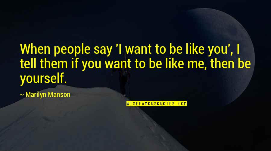 Solarek 180 Quotes By Marilyn Manson: When people say 'I want to be like Solarek 180 Quotes By Marilyn Manson: When people say 'I want to be like