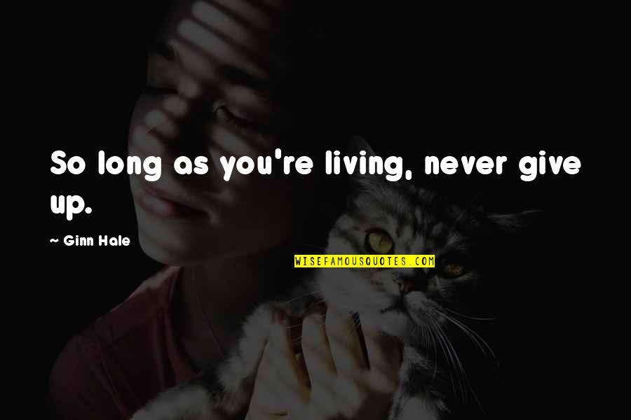 Solares Hill Quotes By Ginn Hale: So long as you're living, never give up. Solares Hill Quotes By Ginn Hale: So long as you're living, never give up.