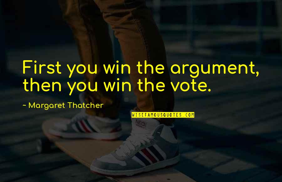 Solarians Quotes By Margaret Thatcher: First you win the argument, then you win Solarians Quotes By Margaret Thatcher: First you win the argument, then you win