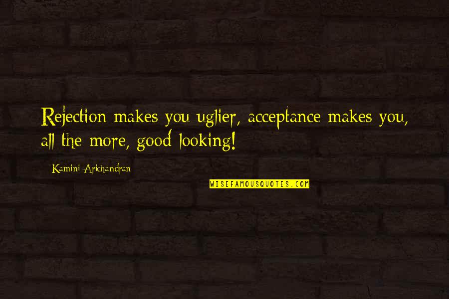 Solaris Quotes By Kamini Arichandran: Rejection makes you uglier, acceptance makes you, all