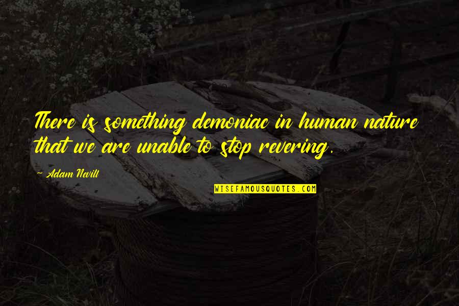 Solariums Quotes By Adam Nevill: There is something demoniac in human nature that