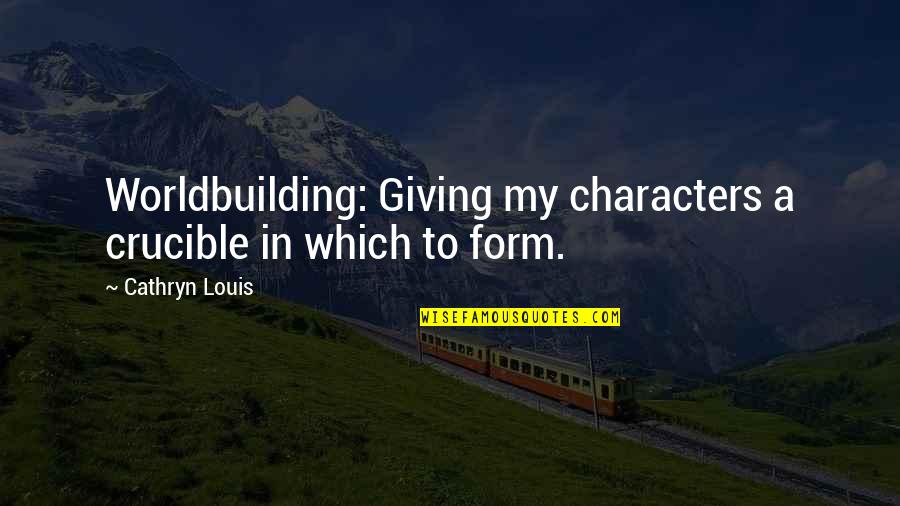 Solarmagnetic Quotes By Cathryn Louis: Worldbuilding: Giving my characters a crucible in which