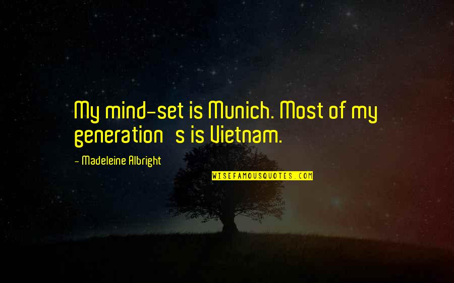 Solaro Winery Quotes By Madeleine Albright: My mind-set is Munich. Most of my generation's Solaro Winery Quotes By Madeleine Albright: My mind-set is Munich. Most of my generation's