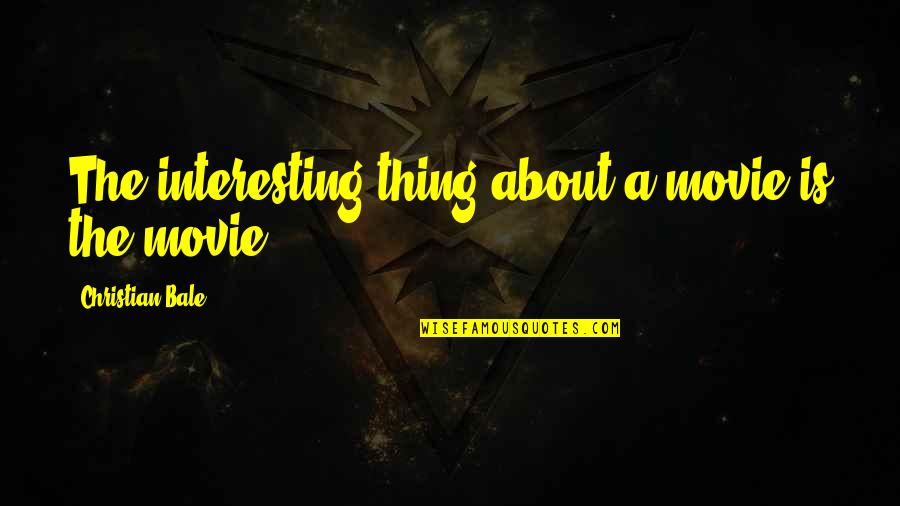 Solarwinds Quote Quotes By Christian Bale: The interesting thing about a movie is the