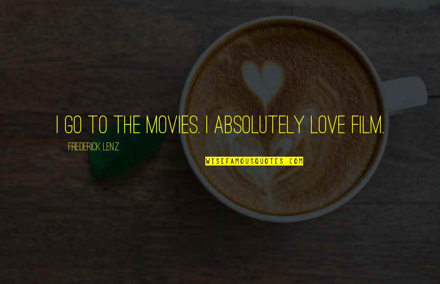 Solarziegel Quotes By Frederick Lenz: I go to the movies. I absolutely love Solarziegel Quotes By Frederick Lenz: I go to the movies. I absolutely love