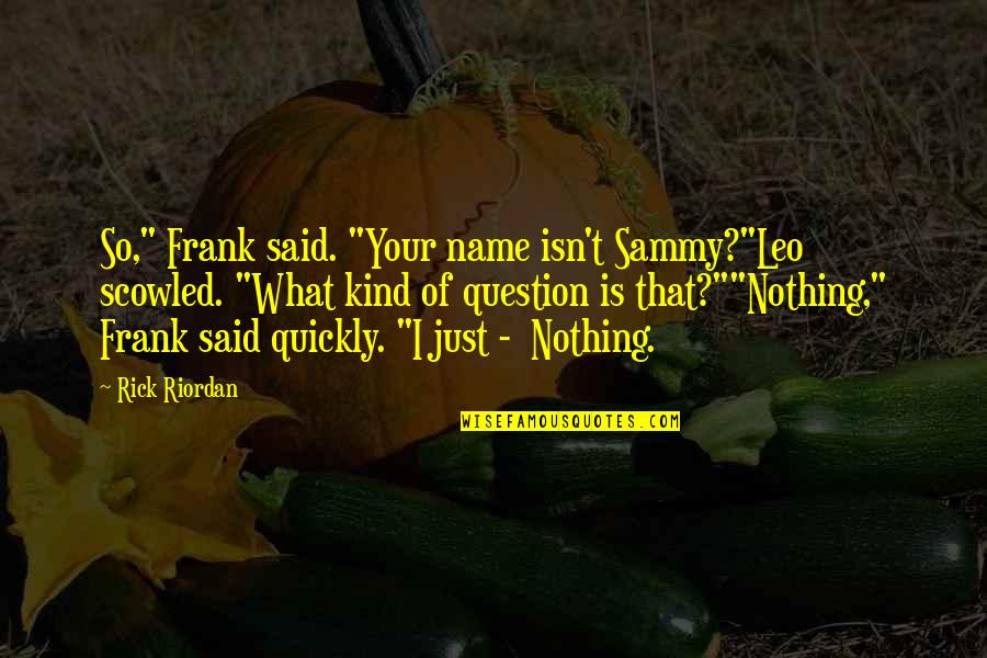 Solas Or Peace Quotes By Rick Riordan: So," Frank said. "Your name isn't Sammy?"Leo scowled. Solas Or Peace Quotes By Rick Riordan: So," Frank said. "Your name isn't Sammy?"Leo scowled.